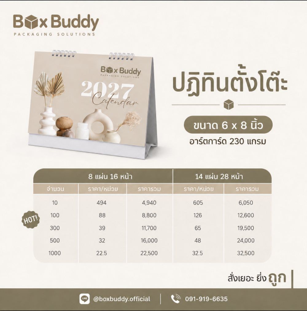 ราคาปฏิทินตั้งโต๊ะ ปี 2027 BoxBuddy ขนาด 6x8 นิ้ว อาร์ตการ์ด 230 แกรม · แบบ 8 แผ่น 16 หน้า 10 เล่ม เล่มละ 494 บาท, 100 เล่ม 88 บาท, 300 เล่ม 39 บาท, 500 เล่ม 32 บาท, 1000 เล่ม 22.50 บาท · แบบ 14 แผ่น 28 หน้า 10 เล่ม 605 บาท, 100 เล่ม 126 บาท, 300 เล่ม 65 บาท, 500 เล่ม 48 บาท, 1000 เล่ม 32.50 บาท